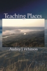 Teaching Places (Life Writing) By Audrey J. Whitson Cover Image