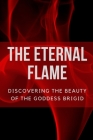 The Eternal Flame: Discovering the Beauty of the Goddess Brigid By Nichole Muir Cover Image