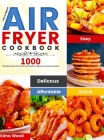 The Ultimate Air Fryer Cookbook: 1000 Affordable, Quick and Easy Air Fryer Recipe for Beginners and Advanced Users By Edna Wood Cover Image