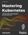 Mastering Kubernetes - Third Edition: Level up your container orchestration skills with Kubernetes to build, run, secure, and observe large-scale dist By Gigi Sayfan Cover Image