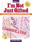 I'm Not Just Gifted: Social-Emotional Curriculum for Guiding Gifted Children (Grades 4-7) Cover Image