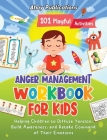 Anger Management Workbook for Kids: 101 Playful Activities Helping Children to Diffuse Tension, Build Awareness, and Retake Command of Their Emotions Cover Image