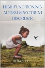 High-Functioning Autism Spectrum Disorder: Parent's Guide to Creating Routines, Diagnosis, Managing Sensory and Autism Awareness in Kids. By Keira Bull Cover Image