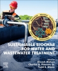 Sustainable Biochar for Water and Wastewater Treatment By Dinesh Mohan (Editor), Charles Pittman Jr (Editor), Todd E. Mlsna (Editor) Cover Image