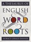 A Thesaurus of English Word Roots By Horace Gerald Danner Cover Image
