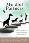 Mindful Partners: The Zen Art and Science of Working with Animals By Jenifer A. Zeligs Cover Image