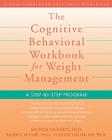 The Cognitive Behavioral Workbook for Weight Management: A Step-By-Step Program (New Harbinger Self-Help Workbook) Cover Image