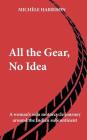 All the Gear, No Idea: A Woman's Solo Motorbike Journey Around the Indian Subcontinent By Michele Harrison Cover Image