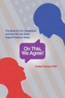 On This, We Agree!: The Basis for US Consensus and How We Can Solve Urgent Problems Today By Carlos D. Torres Cover Image