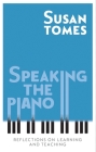 Speaking the Piano: Reflections on Learning and Teaching By Susan Tomes Cover Image