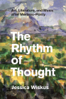 The Rhythm of Thought: Art, Literature, and Music after Merleau-Ponty By Jessica Wiskus Cover Image