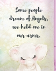 Some People Dream Of Angels We Held One In Our Arms: A Diary Of All The Things I Wish I Could Say - Newborn Memories - Grief Journal - Loss of a Baby Cover Image