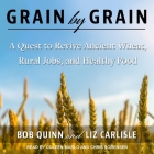 Grain by Grain Lib/E: A Quest to Revive Ancient Wheat, Rural Jobs, and Healthy Food Cover Image