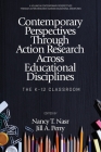 Contemporary Perspectives Through Action Research Across Educational Disciplines: The K-12 Classroom By Nancy T. Nasr (Editor), Jill A. Perry (Editor) Cover Image