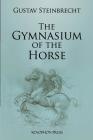 Gymnasium of the Horse: Fully footnoted and annotated edition. By Gustav Steinbrecht, Helen Gibble (Translator), Paul Plinzner (Preface by) Cover Image