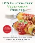 125 Gluten-Free Vegetarian Recipes: Quick and Delicious Mouthwatering Dishes for the Healthy Cook: A Cookbook By Carol Fenster, Ph.D. Cover Image