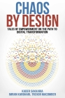 Chaos by Design: Tales of Empowerment on the Path to Digital Transformation By Kader Sakkaria, Imran Karbhari, Trevor Macomber Cover Image