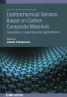 Electrochemical Sensors Based on Carbon Composite Materials: Fabrication, Properties and Applications By J. G. Manjunatha Cover Image