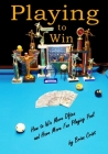 Playing to Win: How to Win More Often and Have More Fun Playing Pool By Brian Crist Cover Image