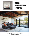 The Forever Home: Designing Houses to Last a Lifetime By Boyce Thompson Cover Image