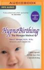 Hypnobirthing: The Mongan Method, 4th Edition: A Natural Approach to Safer, Easier, More Comfortable Birthing By Marie F. Mongan, Eliza Foss (Read by) Cover Image