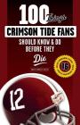 100 Things Crimson Tide Fans Should Know & Do Before They Die (100 Things...Fans Should Know) Cover Image