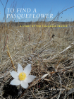 To Find a Pasqueflower: A Story of the Tallgrass Prairie (Bur Oak Book) By Greg Hoch Cover Image