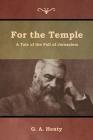 For the Temple: A Tale of the Fall of Jerusalem By G. a. Henty Cover Image