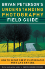 Bryan Peterson's Understanding Photography Field Guide: How to Shoot Great Photographs with Any Camera Cover Image