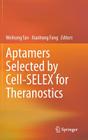 Aptamers Selected by Cell-Selex for Theranostics By Weihong Tan (Editor), Xiaohong Fang (Editor) Cover Image