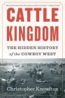 Cattle Kingdom: The Hidden History of the Cowboy West By Christopher Knowlton Cover Image
