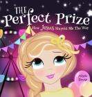 The Perfect Prize: How Jesus Showed Me The Way (Christian children's picture books to help kids learn about Jesus, Godly books for girls, By Mistie House, Mistie House (Illustrator) Cover Image