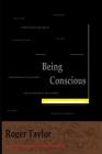 Being Conscious: A Book about Consciousness and Consciousness of Consciousness By Roger Taylor Cover Image