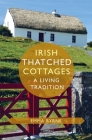 Irish Thatched Cottages: A Living Tradition By Emma Byrne Cover Image