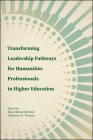 Transforming Leadership Pathways for Humanities Professionals in Higher Education By Roze Hentschell (Editor), Catherine E. Thomas (Editor) Cover Image