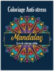 Coloriage Anti-stress Mandalas Livre De Coloriage Adulte: Livre de coloriage Pour Adultes Anti-stress avec un beau Mandala & PLus de 50 Dessins à Colo Cover Image