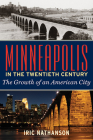 Minneapolis in the Twentieth Century: The Growth of an American City By Iric Nathanson Cover Image
