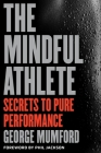 The Mindful Athlete: Secrets to Peak Performance By George Mumford Cover Image