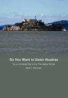 So You Want to Swim Alcatraz: Tips on a Successful Swim by a Four-Time Alcatraz Swimmer Cover Image
