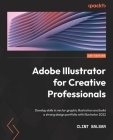 Adobe Illustrator for Creative Professionals: Develop skills in vector graphic illustration and build a strong design portfolio with Illustrator 2022 By Clint Balsar Cover Image
