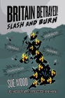 Britain Betrayed. Slash and Burn: Delusional, Dysfunctional, Dishonest and Degenerate. The Conservative Government 2022-2023 By Sue Wood Cover Image