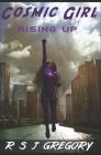 Cosmic Girl: Rising Up: A Superhero Novel By R. S. J. Gregory Cover Image
