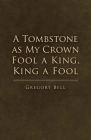 A Tombstone as My Crown Fool a King, King a Fool Cover Image