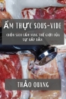 Ẩm Thực Sous-Vide: Cuốn Sách Cẩm Nang Thế Giới Của Sự Hấp Dẫn Cover Image