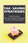 Tax-Saving Strategies: Help You Find The One Unique Tax Strategy For You And Your Family: How To Control Over Taxes Cover Image