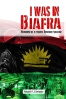 I was in Biafra: Memoirs of a young Biafran soldier By Ndubisi F. J. Ibelegbu Cover Image