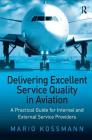 Delivering Excellent Service Quality in Aviation: A Practical Guide for Internal and External Service Providers By Mario Kossmann Cover Image