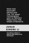 Iron Fan Mastery: Unveiling the Tie Shan Techniques and 12 Proven Practices for Inner Strength: From Novice to Master: A Step-by-Step Jo Cover Image