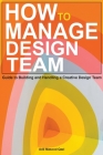 How to Manage Design Team: Guide to Building and Handling a Creative Design Team Cover Image