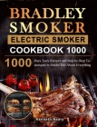 Bradley Smoker Electric Smoker Cookbook 1000: 1000 Days Tasty Recipes and Step-by-Step Techniques to Smoke Just About Everything By Kenneth Neary Cover Image